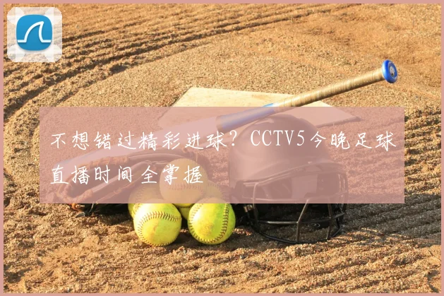 不想错过精彩进球?CCTV5今晚足球直播时间全掌握